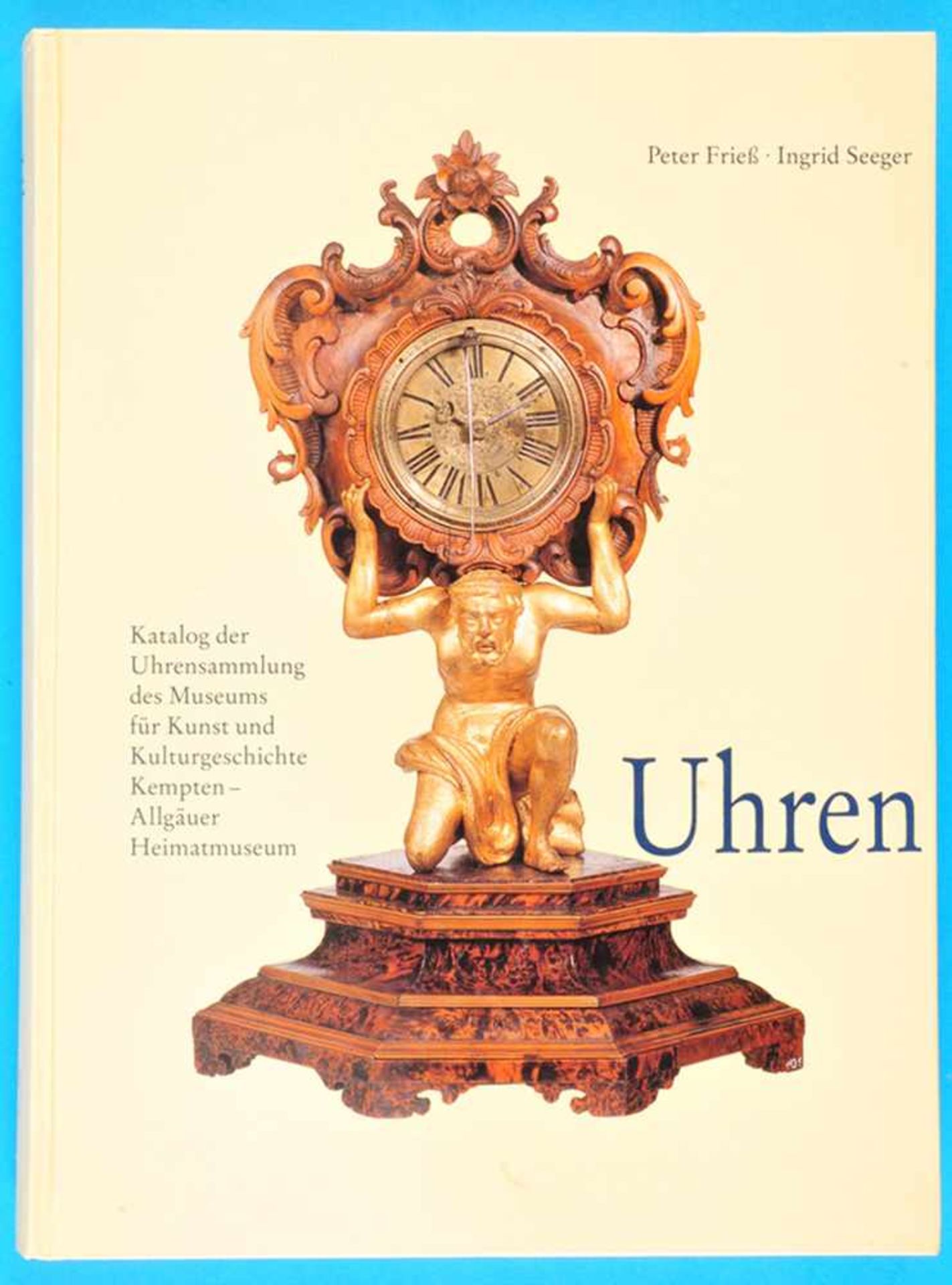 Peter Frieß/Ingrid Seeger, Uhren - Katalog der Uhrensammlung des Museums für Kunst und