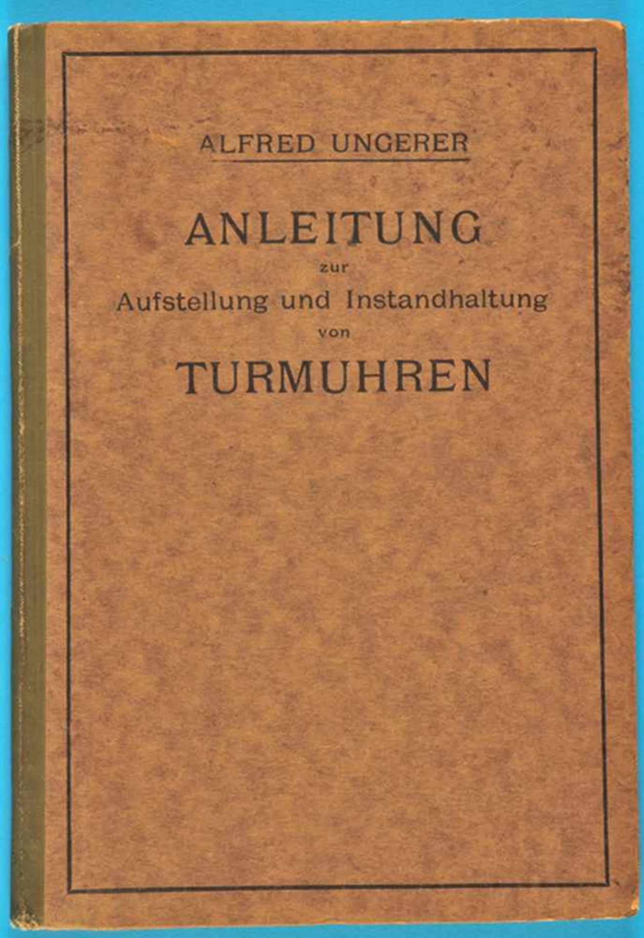 Alfred Ungerer, Anleitung zur Aufstellung und Instandhaltung von Turmuhren, 1920Alfred Ungerer,