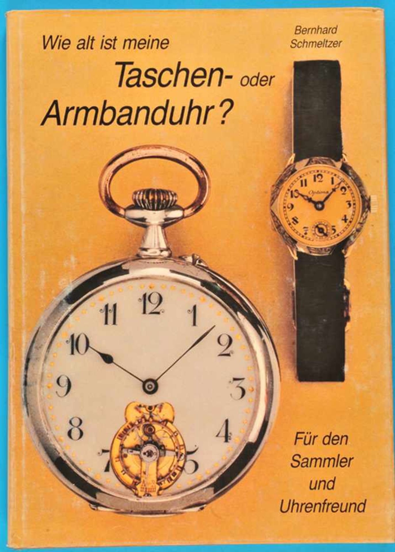 Bernhard Schmeltzer, Wie alt ist meine Taschenoder Armbanduhr? Für den Sammler und Uhrenfreund,