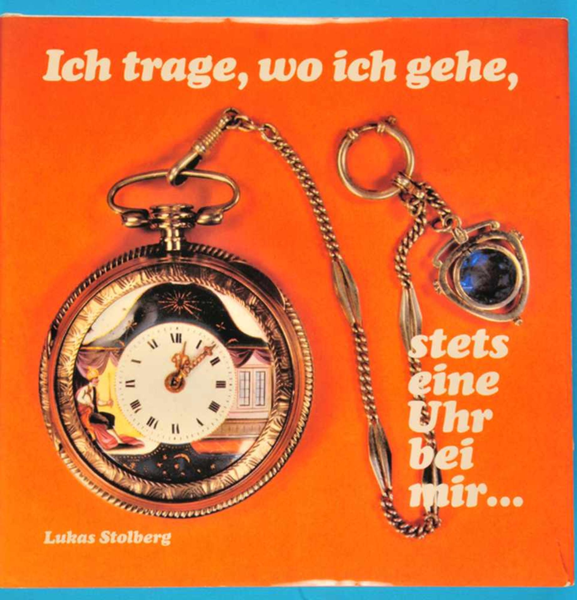 Lukas Stolberg, Ich trage, wo ich gehe, stets eine Uhr bei mir... – Die Taschenuhr im Wandel der