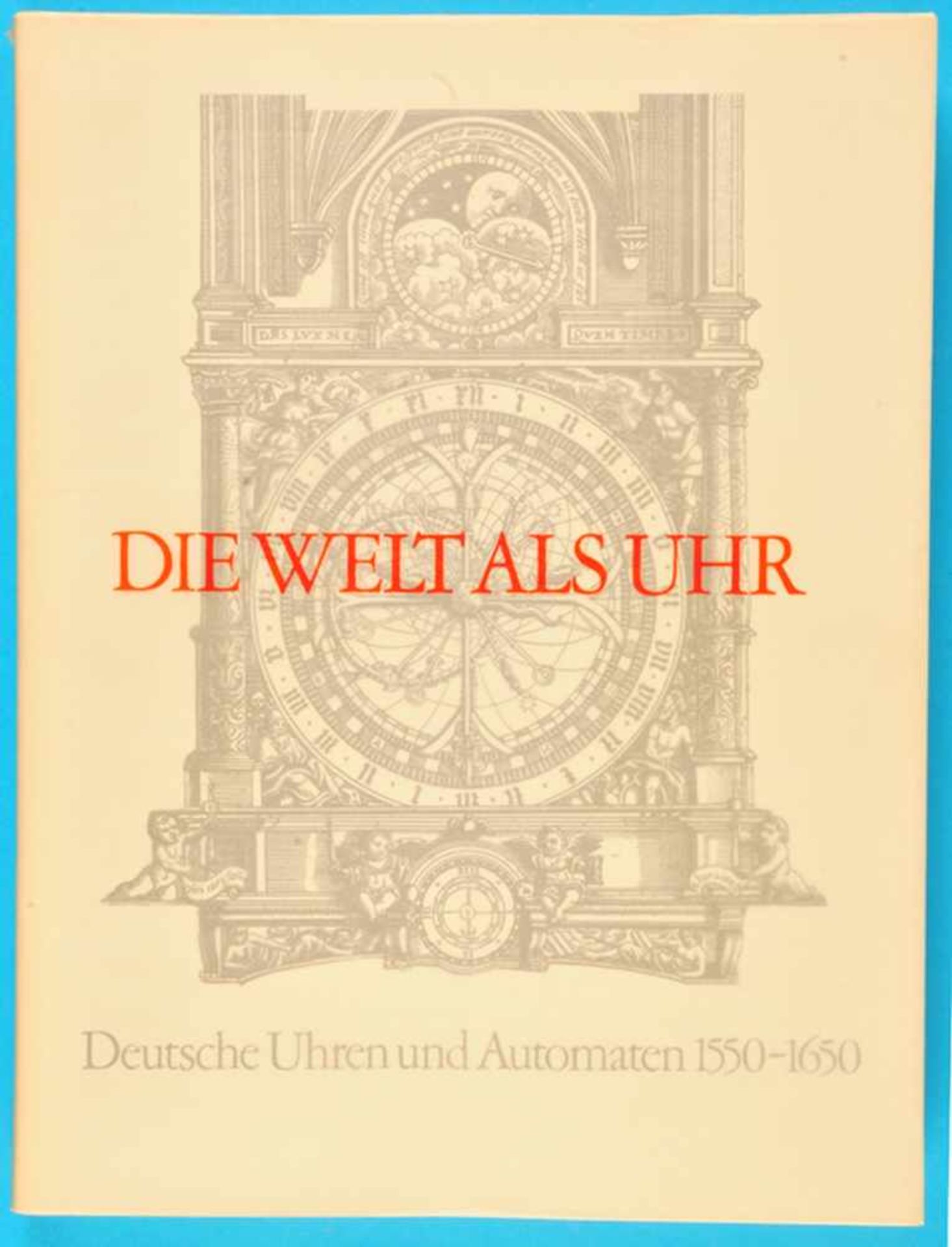 Klaus Maurice/Otto Mayr, Die Welt als Uhr - Deutsche Uhren und Automaten, 1550-1650, 1980,