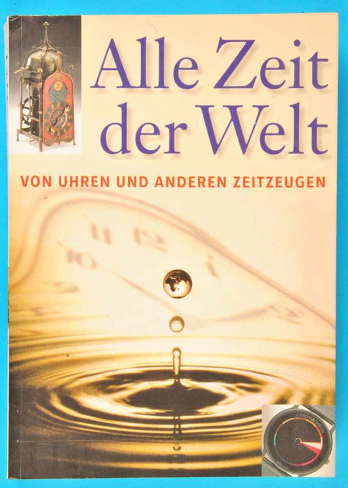 Alle Zeit der Welt, von Uhren und anderen Zeitzeugen, Katalog zur Ausstellung des Landesmuseums