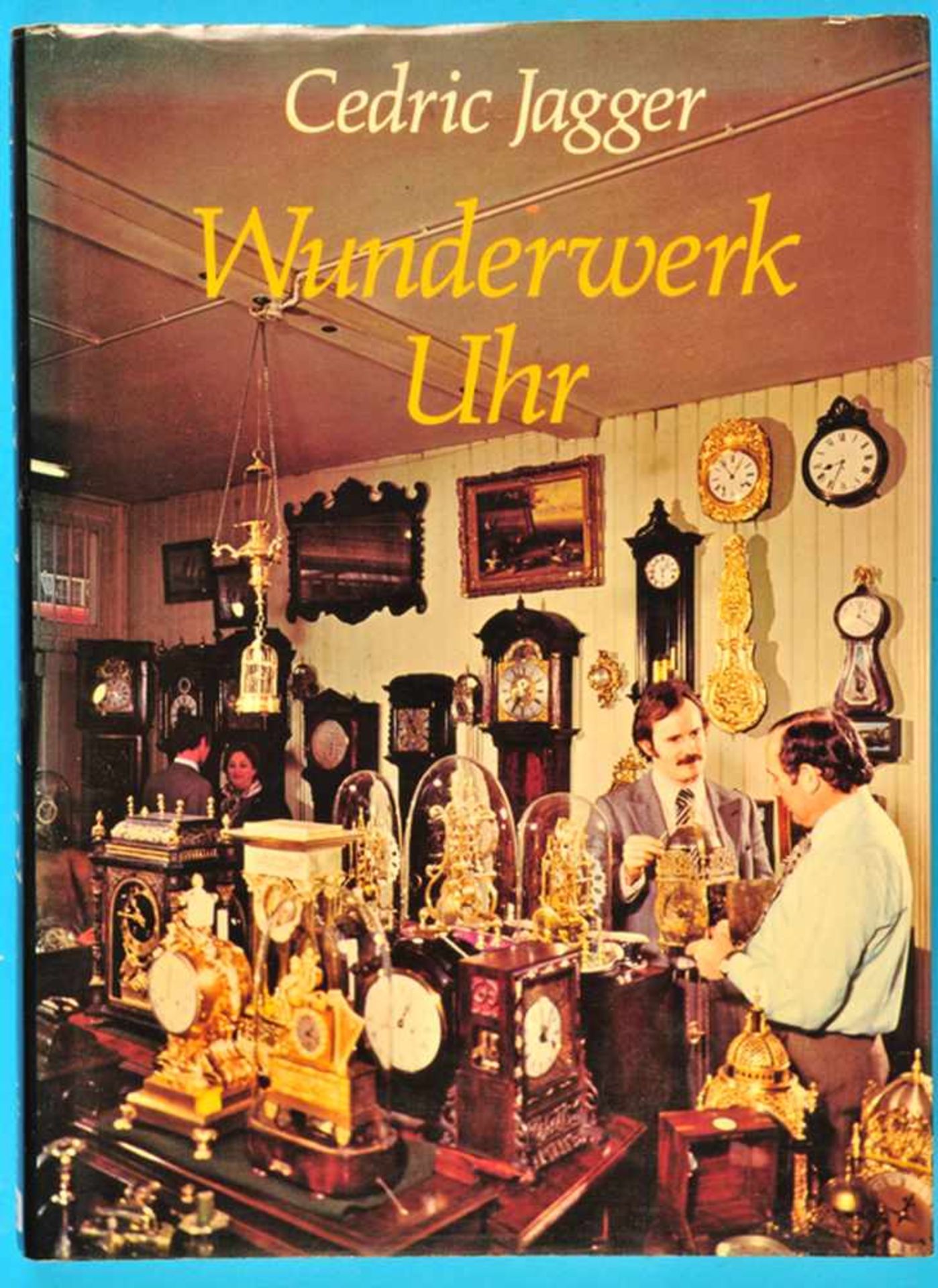 Cedric Jagger, Wunderwerk Uhr, 1977, 256 Seiten, viele Farb- und s/w-Abbildungen, fester Einband,