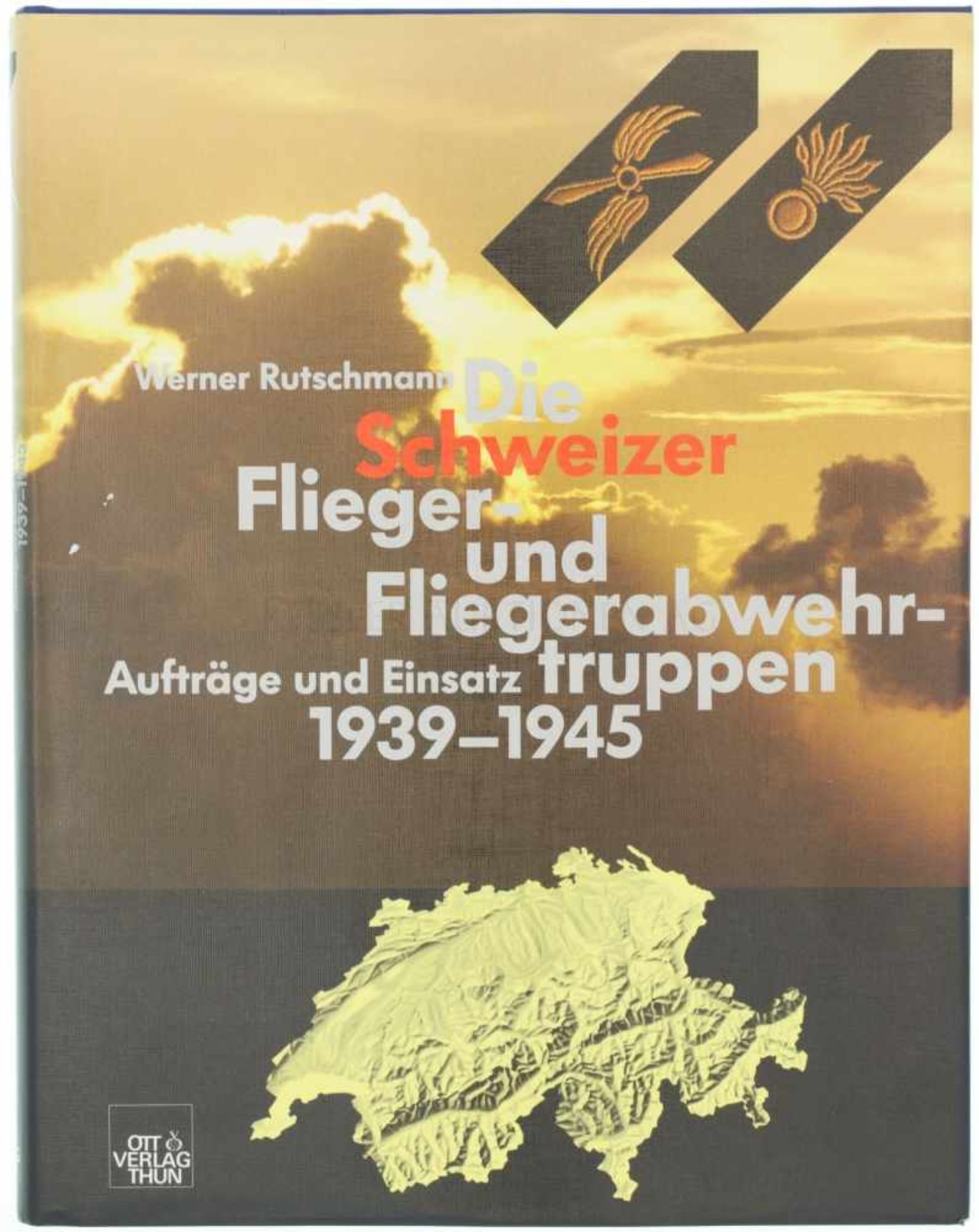 Die Schweizer Flieger-und Fliegerabwehrtruppen, 1939-1945 Der Autor Werner Rutschmann beschreibt