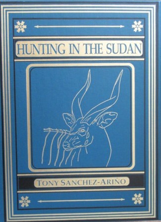 Tony Sanchez-Arino Hunting in the Sudan (Signed & Numbered edition-976 0f 1000 copies) Hunting in