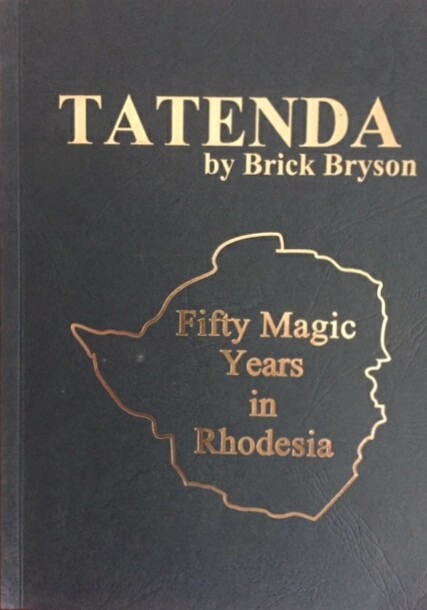 Bryson, Brick; foreword by John Cannon TATENDA, Fifty Magic Years in Rhodesia (signed by author) (
