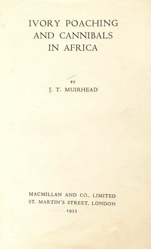Muirhead, J.T. Ivory Poaching and Cannibals in Africa Hard cover, pages. viii + 296, b & w plate - Image 3 of 4