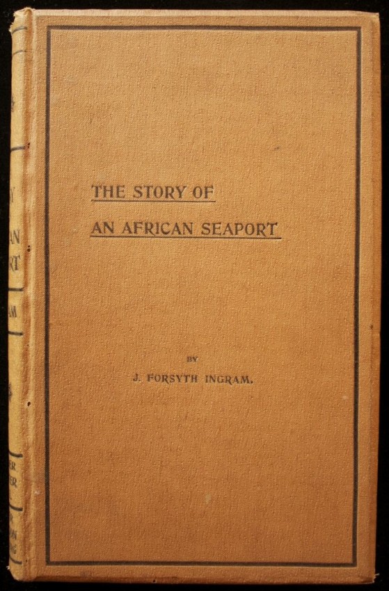 J. Forsyth Ingram The Story of an African Seaport. Being the history of the port and borough of