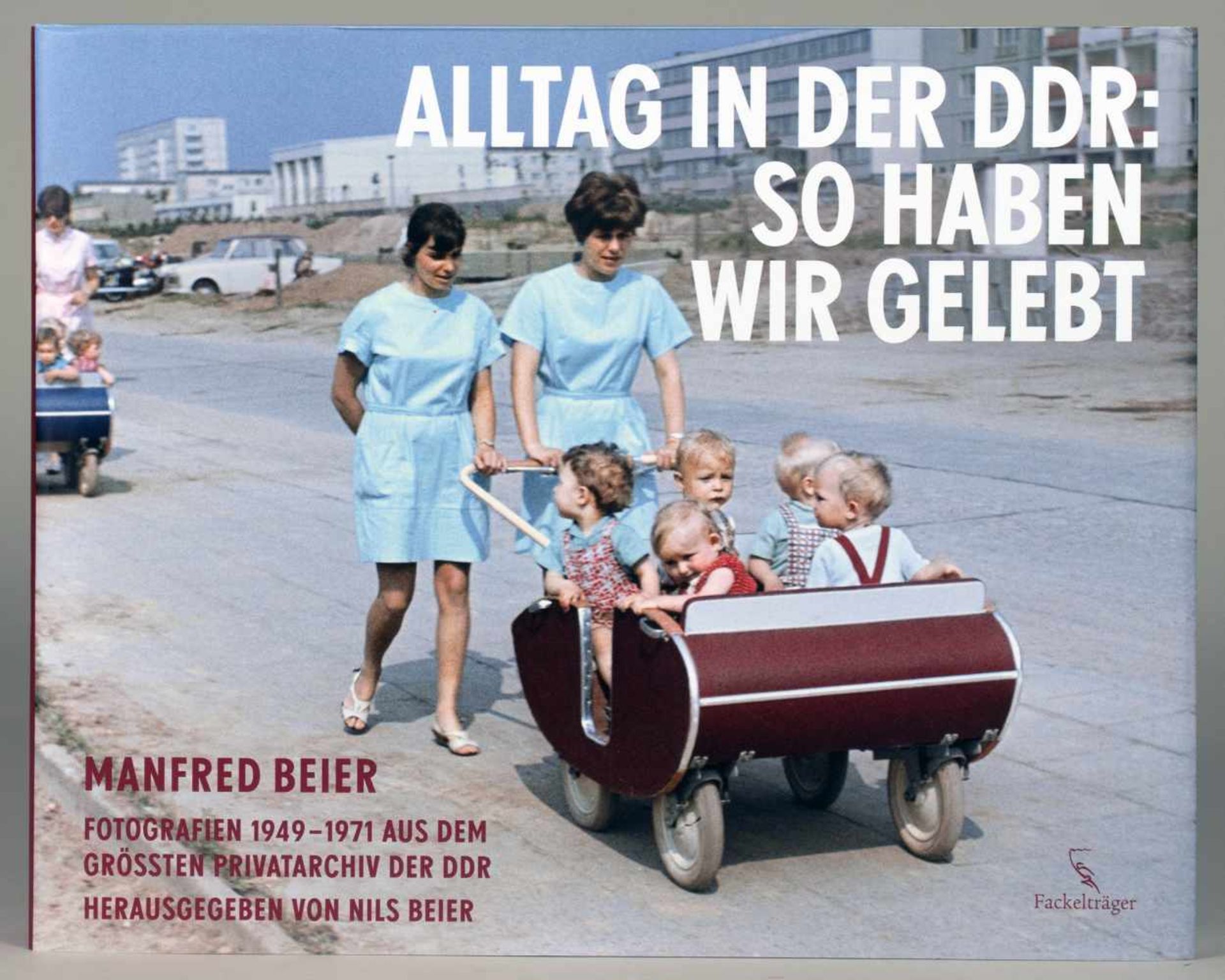 Manfred Beier. Alltag in der DDR. So haben wir gelebt. Fotografien 1949-1971 aus dem größten