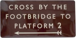 BR(W) FF enamel sign CROSS BY THE FOOTBRIDGE TO PLATFORM 2 with left facing arrow. In very good