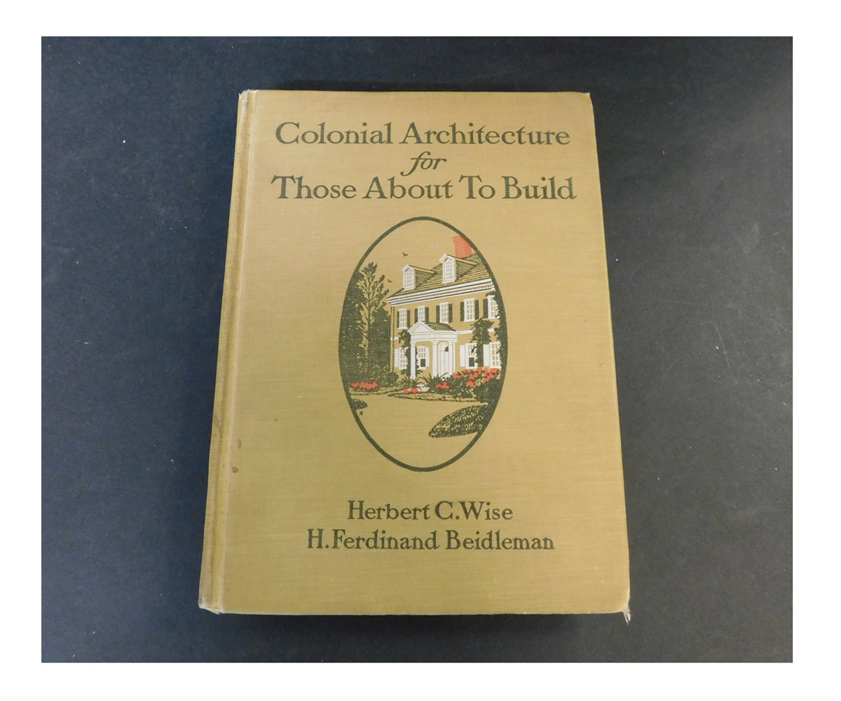 HERBERT C WISE AND HENRY FERDINAND BEIDLEMAN: COLONIAL ARCHITECTURE FOR THOSE ABOUT TO BUILD BEING