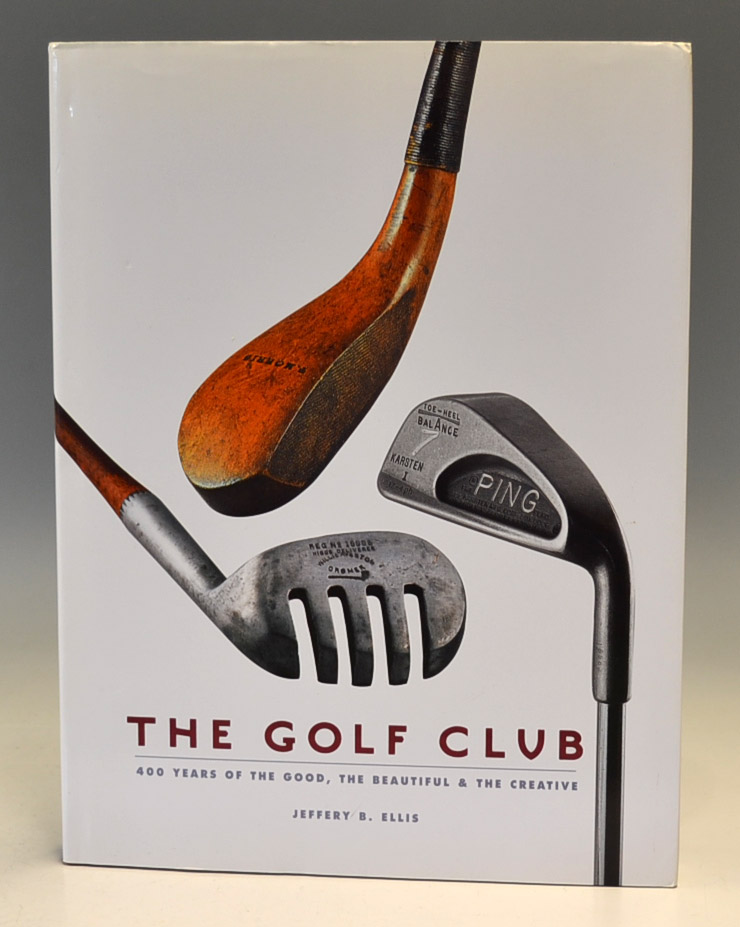 Ellis, Jeffery B - “The Golf Club – 400 years of The Good, The Beautiful and The Creative” 1st ed