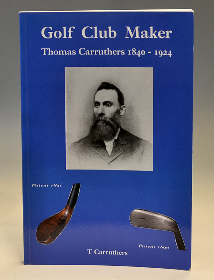 Carruthers, Tom signed – “Golf Club Maker Thomas Carruthers 1840-1924” 1st ed 2004 signed by the