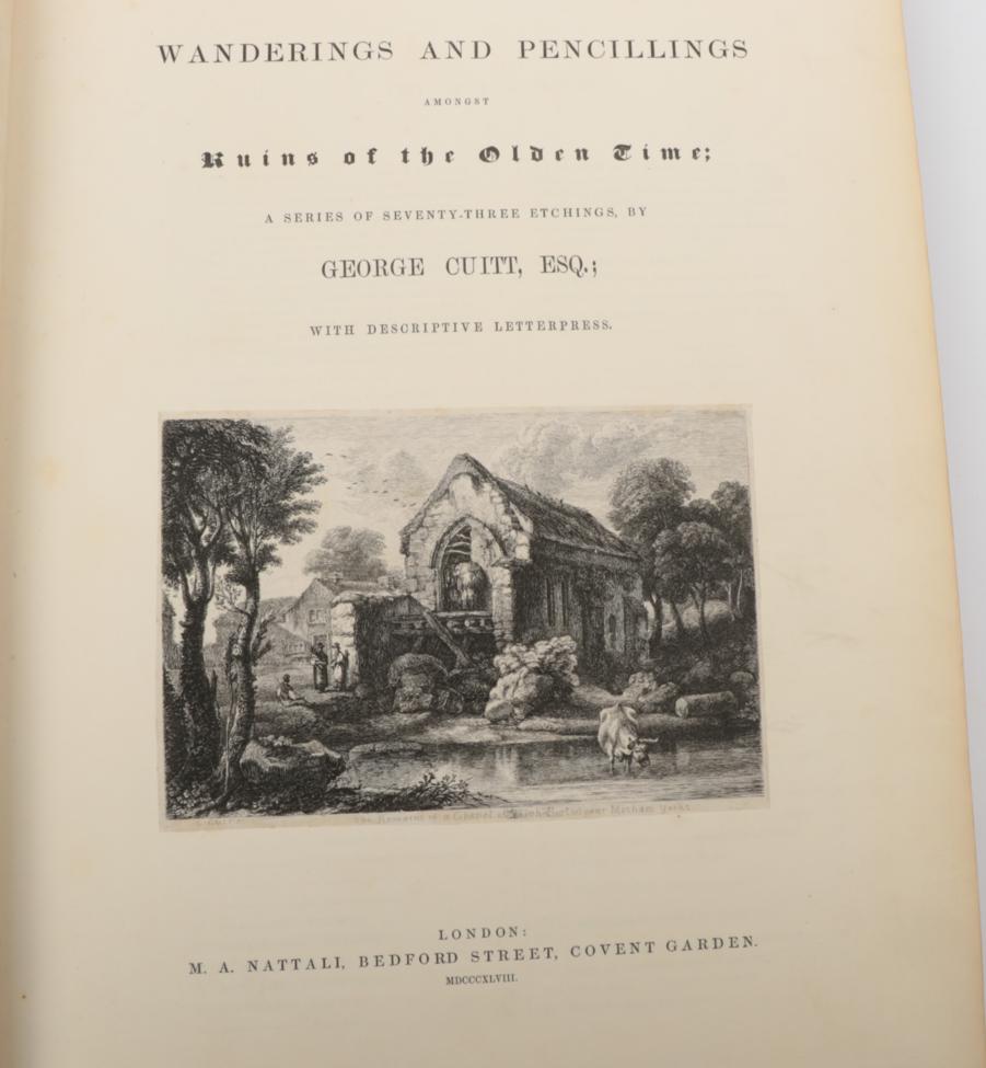 Cuitt, George Wanderings and Pencillings Amongst Ruins of the Olden Time. M.A. Nattali, 1848. Folio,