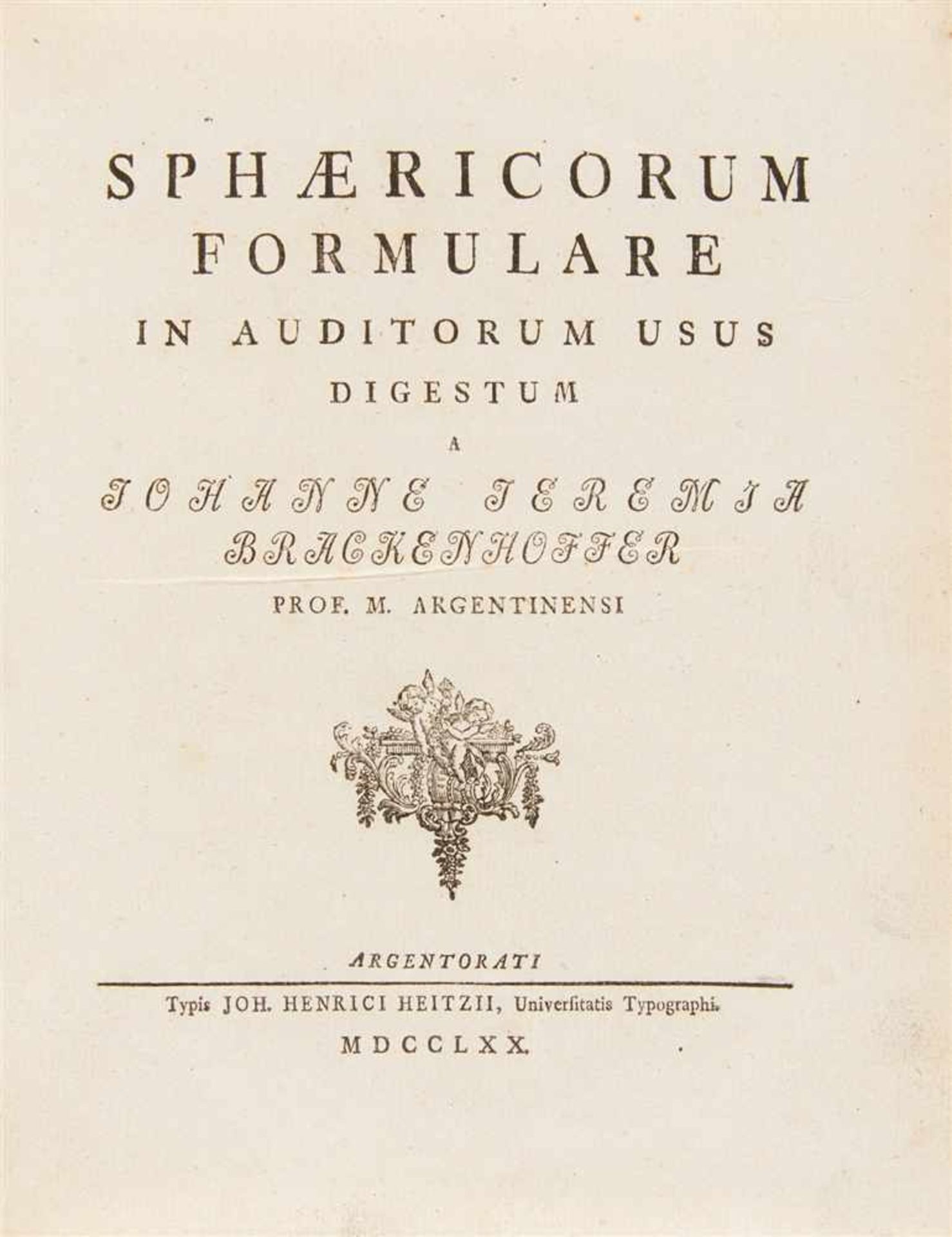Brackenhofer, Joh. Jeremias: Sphæricorum formulare in auditorum usus digestum. Straßburg: Heitz