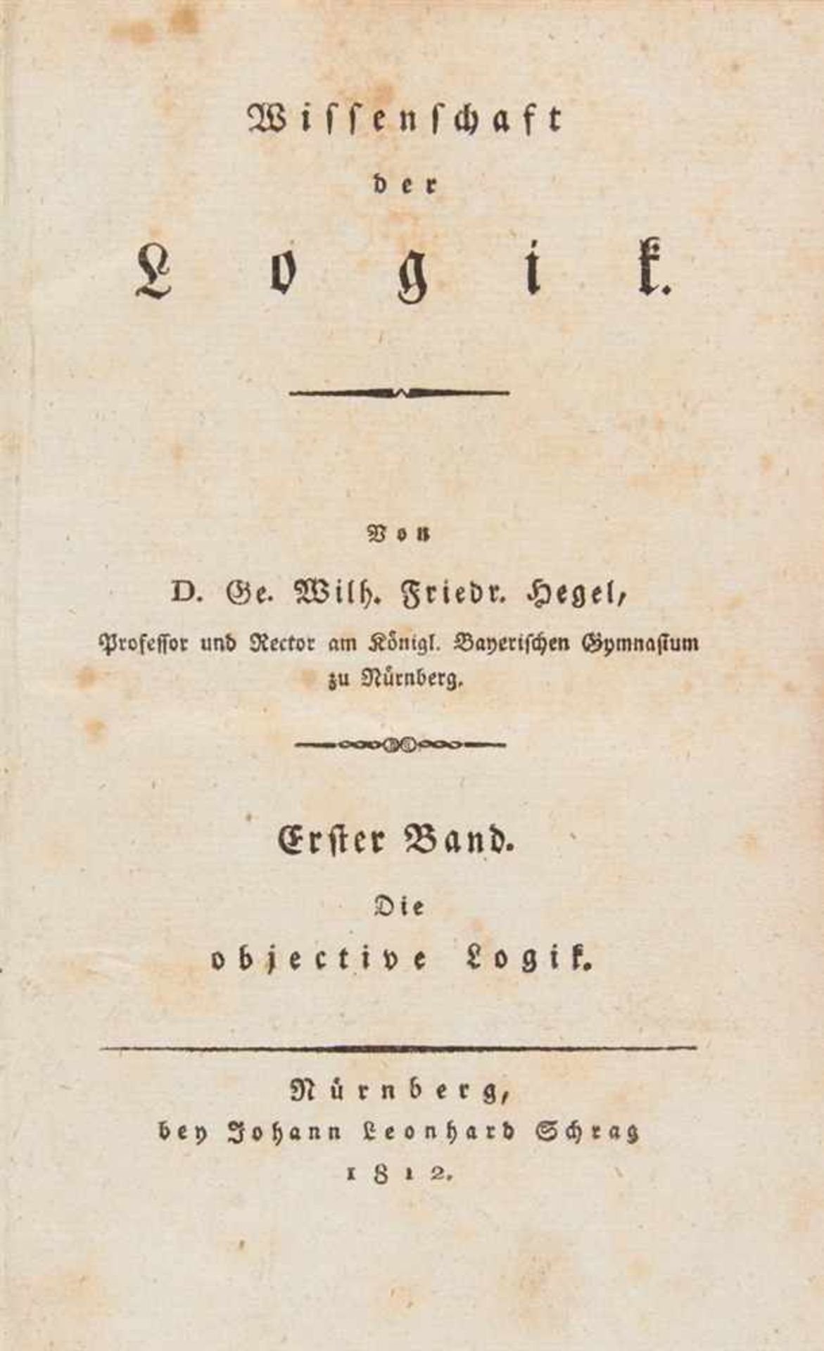 Hegel, Georg Wilh. Friedr.: Wissenschaft der Logik. 2 in 3 Bden. Nürnberg: J. L. Schrag 1812-1816.