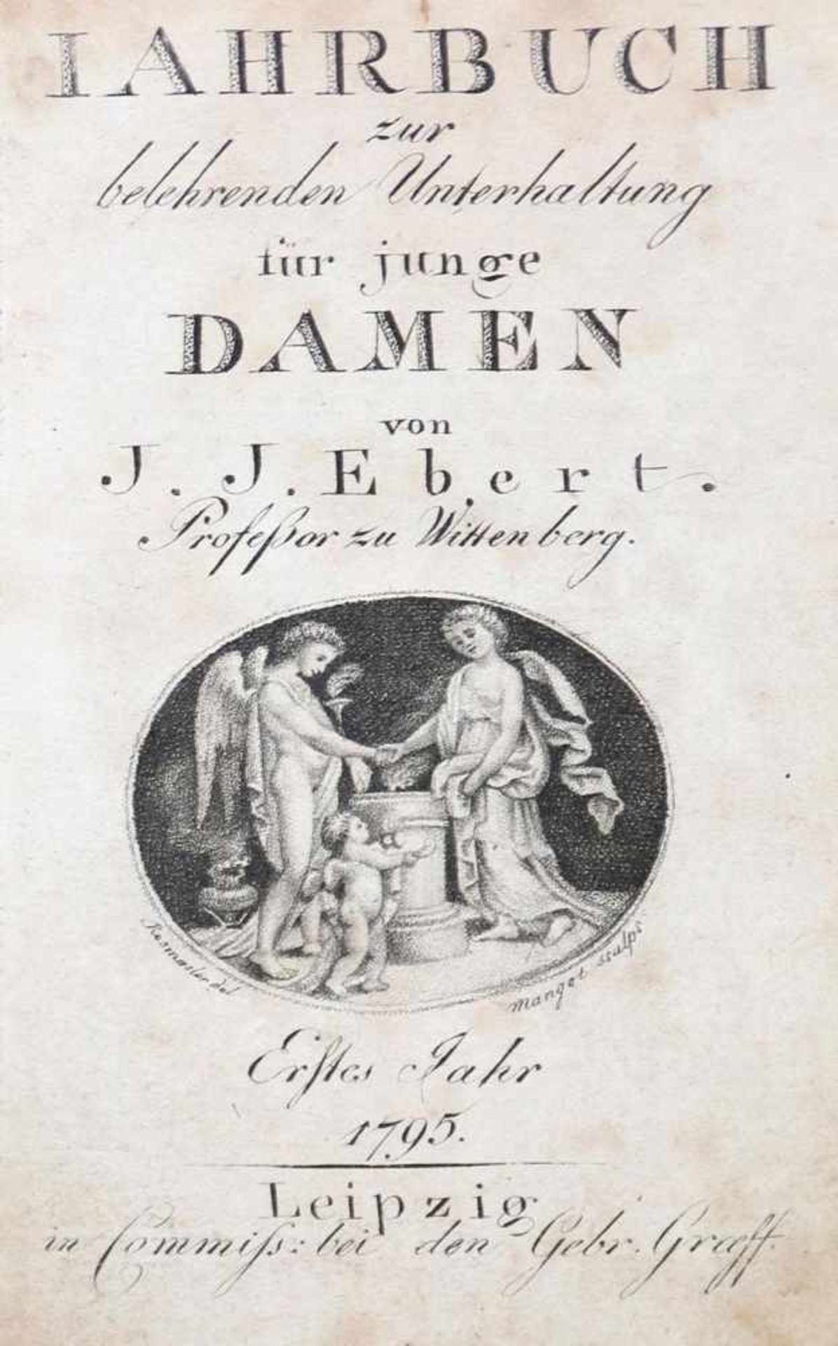 Ebert,J.J.Jahrbuch zur belehrenden Unterhaltung für junge Damen. Jg. 1. Lpz., Gräff 1795. 12°.