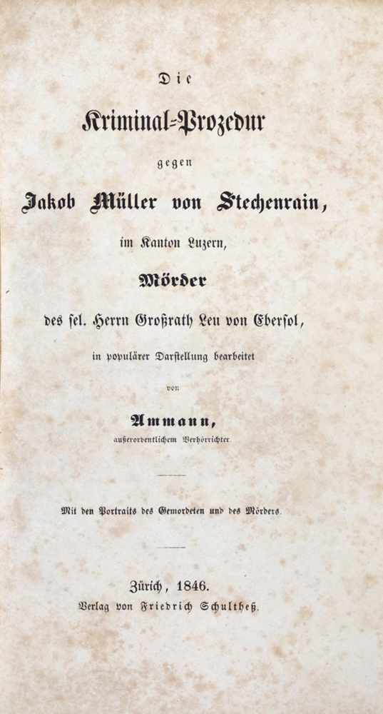 Ammann,W.Die Kriminal-Prozedur gegen Jakob Müller von Stechenrain, Mörder des Herrn Leu von Ebersol.