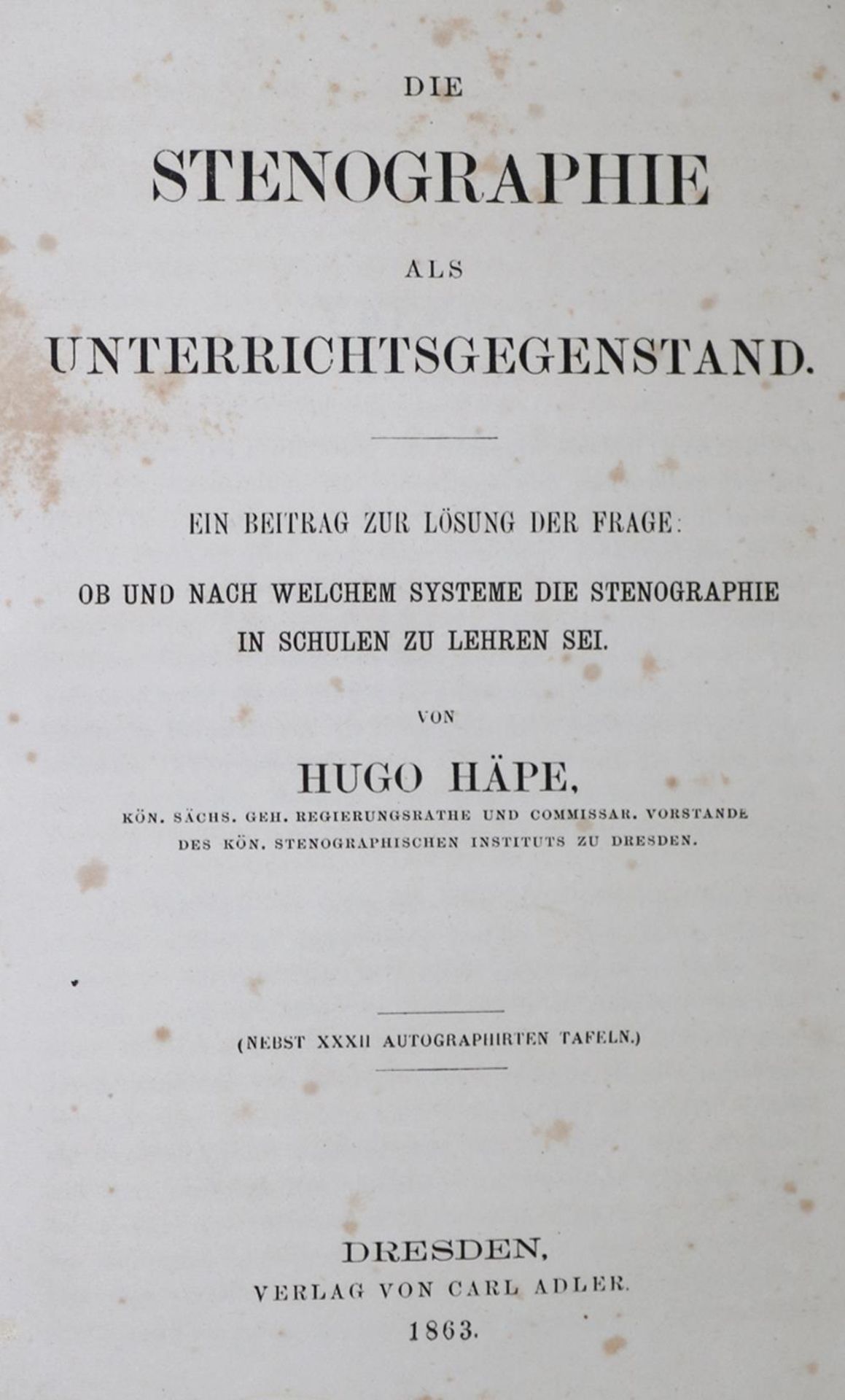 Häpe,H.Die Stenographie als Unterrichtsgegenstand. Drsdn., Adler 1863. Mit 23 autogr. S. XII, 175