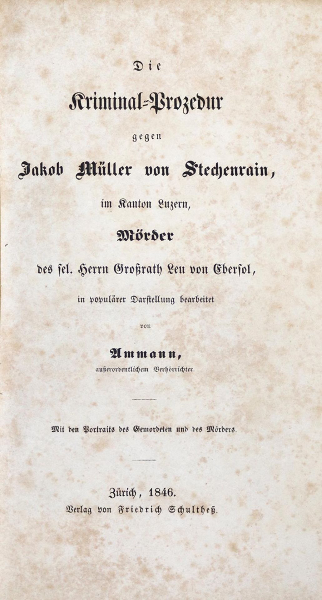 Ammann,W.Ammann,W. Die Kriminal-Prozedur gegen Jakob Müller von Stechenrain, Mörder dAmma