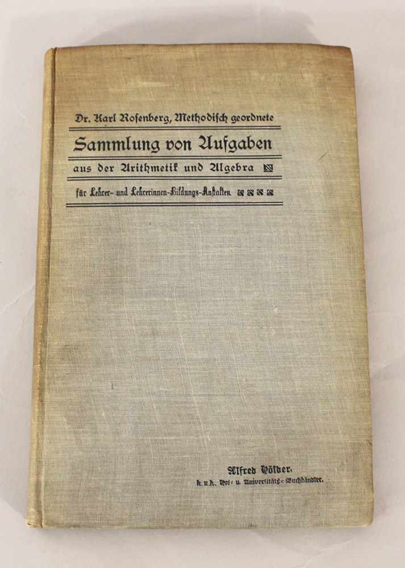 Karl Rosenberg, Arithmetic and Algebra, Vienna 1907.22,5 x 15 cmDieses Los wird in einer online-