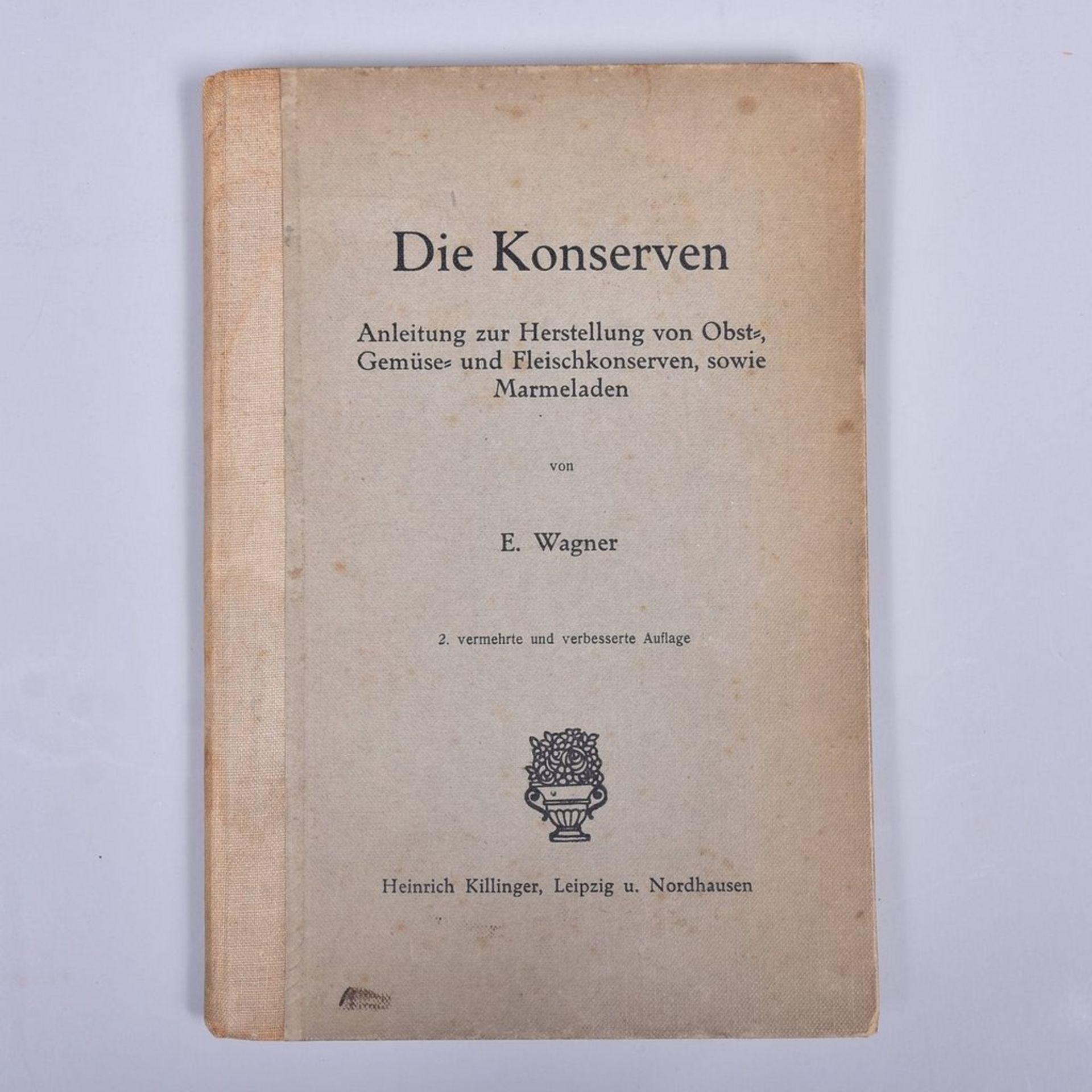 "Die Konserven" Anleitg. z. Herst. v. Obst-,Gemüse -u. Fleischkons, sowie Marmeladen, E. Wagner um