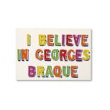 Bob & Roberta Smith (British, born 1963) I Believe in Georges Braque, 1998