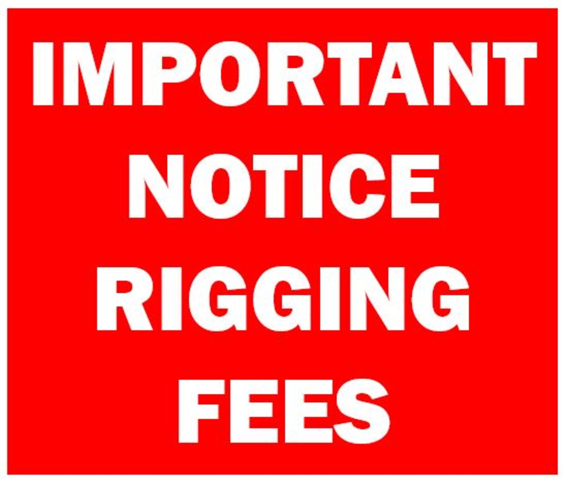 ALL PURCHASERS ARE REQUIRED TO PAY A RIGGING FEE AS LISTED IN THE LOT DESCRIPTION. THESE PRICES