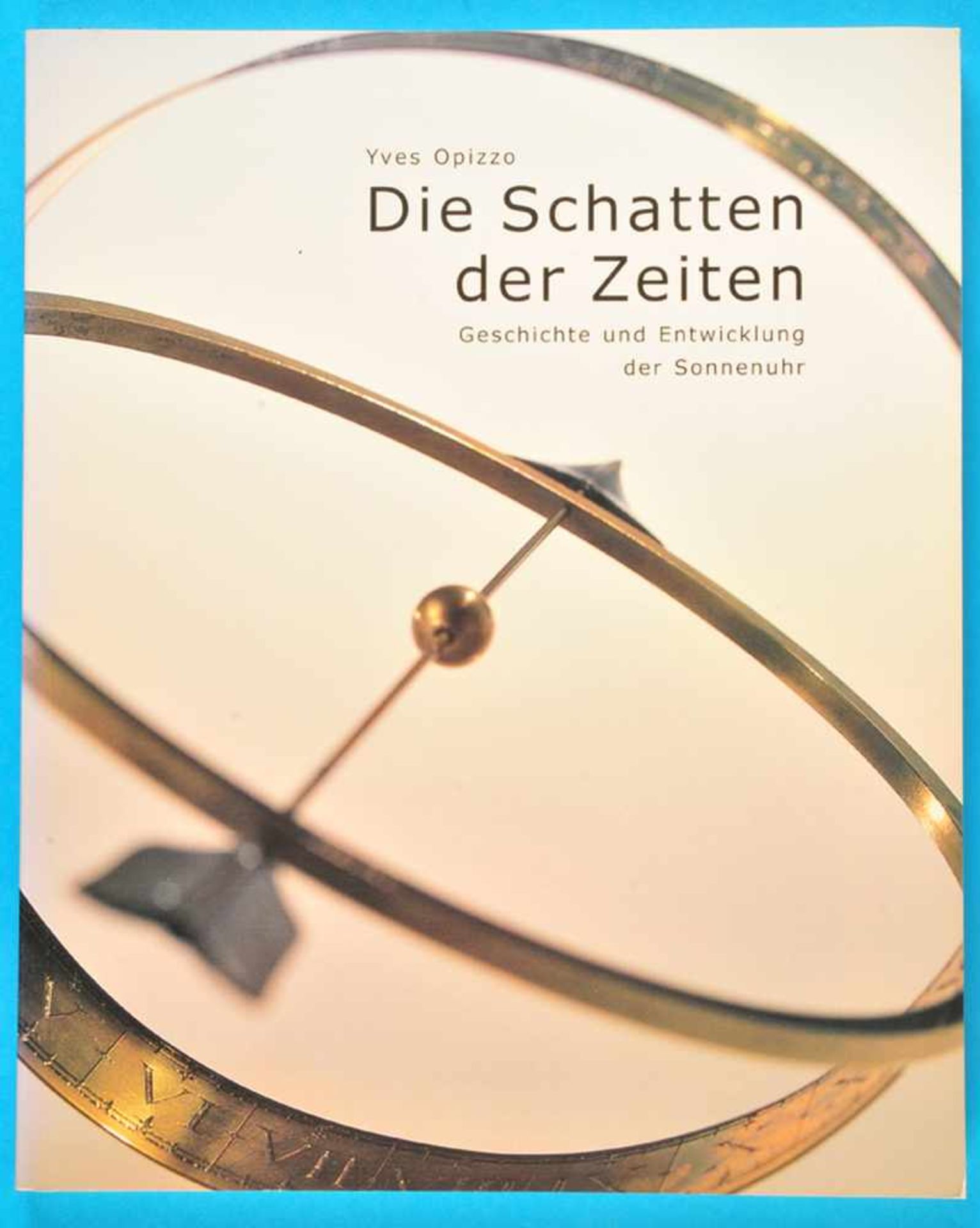 Yves Opizzo, Die Schatten der Zeit, Geschichte und Entwicklung der Sonnenuhr, 2001