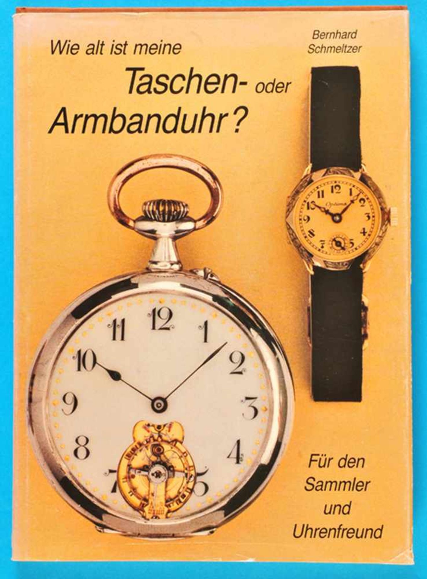 Bernhard Schmeltzer, Wie alt ist meine Taschenoder Armbanduhr? Für den Sammler und Uhrenfreund,