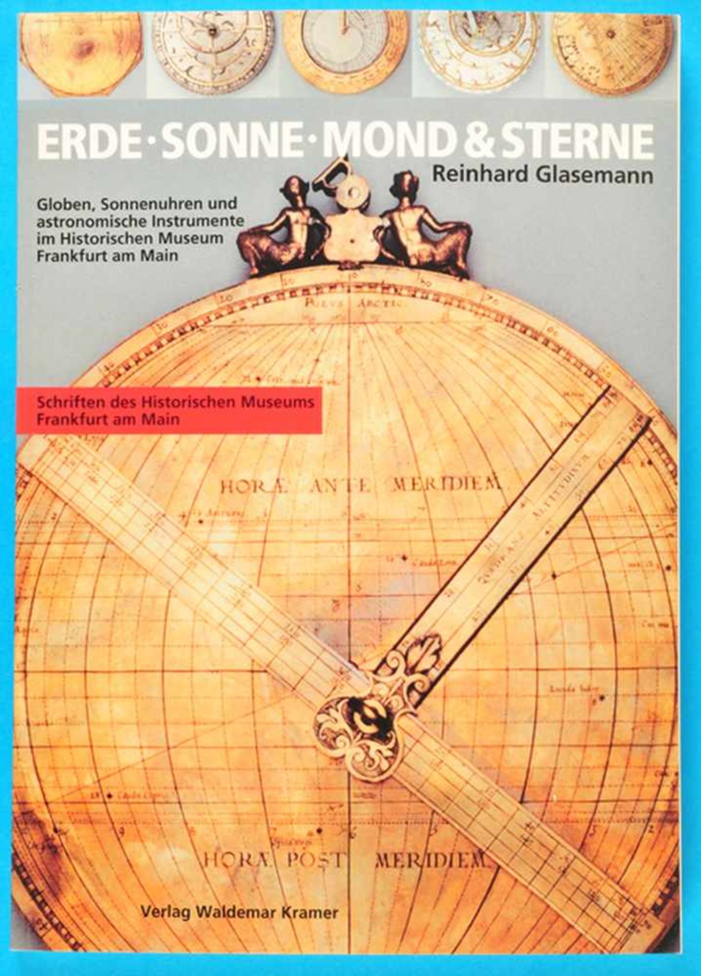 Reinhard Glasemann, Erde, Sonne, Mond & Sterne, Globen, Sonnenuhren und astronomische Instrumente im