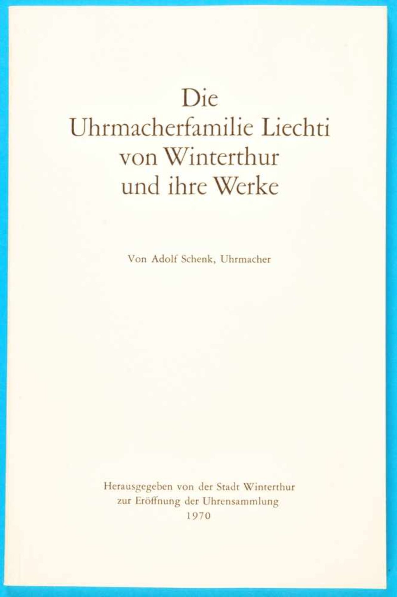 Adolf Schenk, Die Uhrmacherfamilie Liechti von Winterthur und ihre Werke, von der Stadt Winterthur