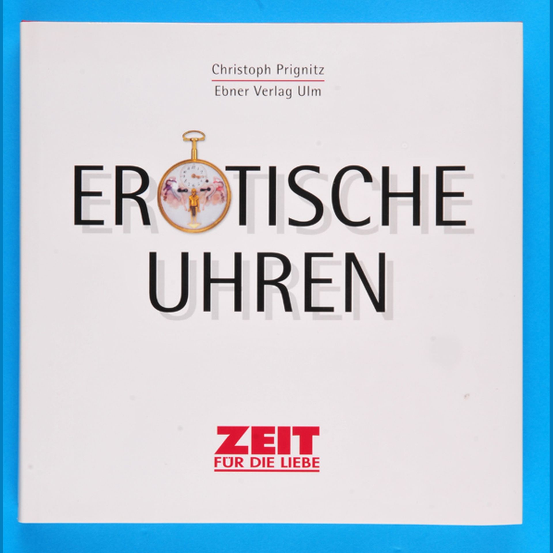 Christoph Prignitz, Erotische Uhren, Zeit für die Liebe, 203 Seiten mit vielen Farbabbildungen,