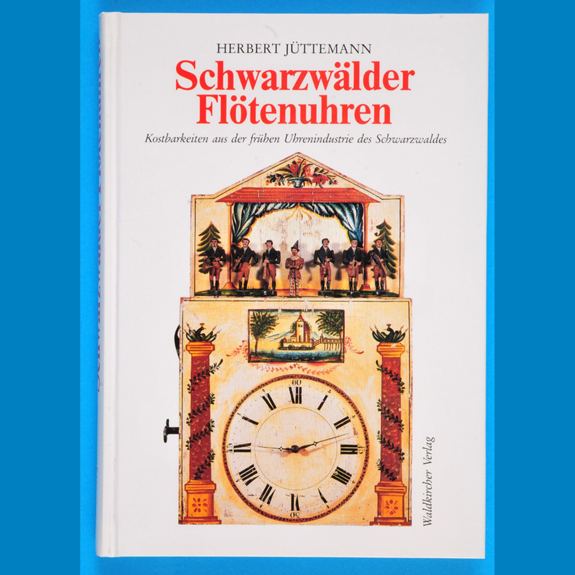 Herbert Jüttemann, Schwarzwälder Flötenuhren, Kostbarkeiten aus der frühen Uhrenindustrie des