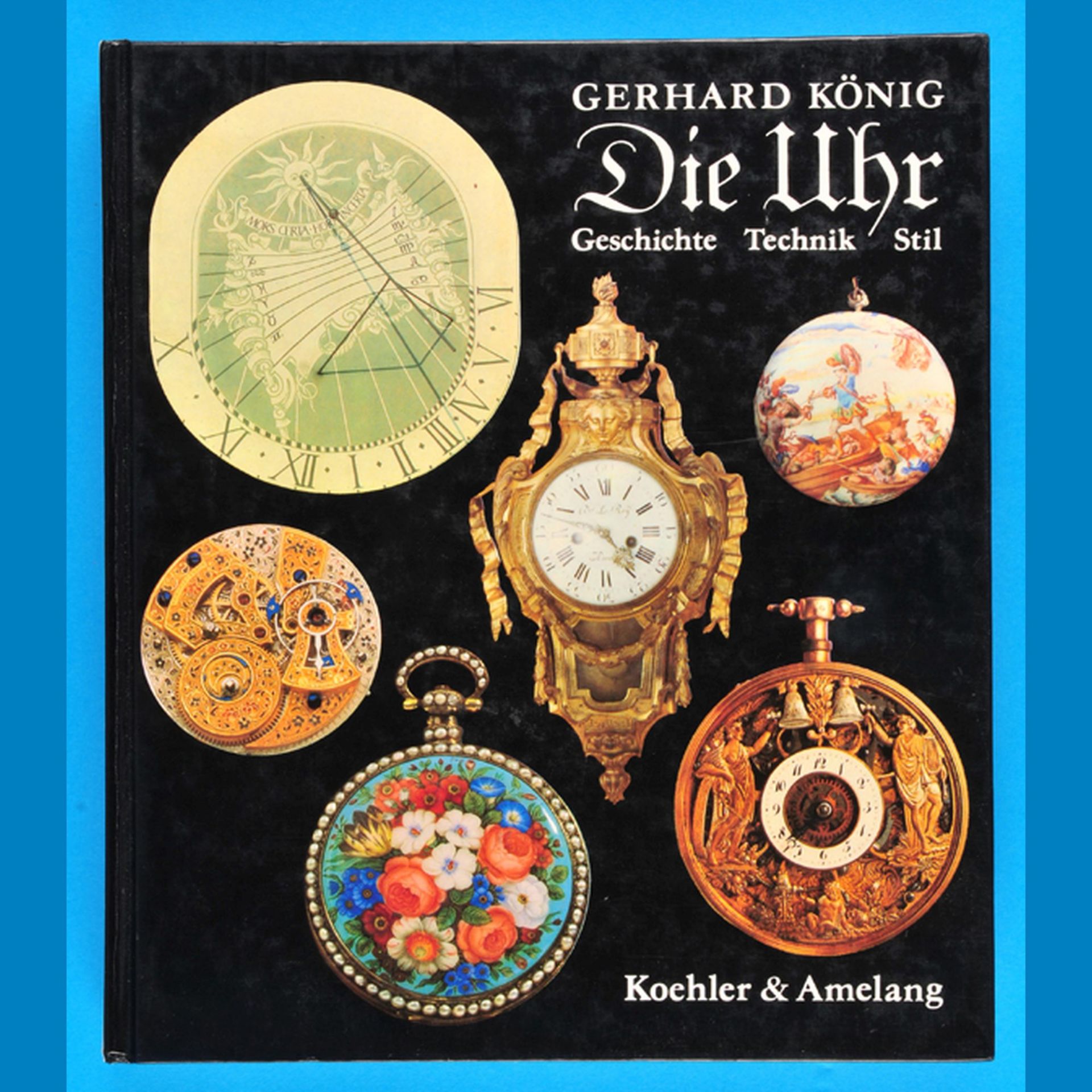 Gerhard König, Die Uhr - Geschichte, Technik, Stil, 1991, 312 Seiten, viele s/w- und