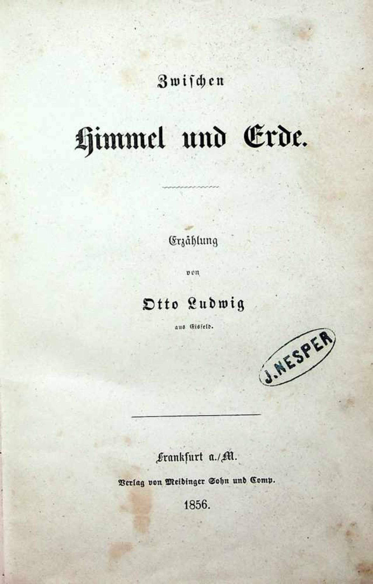 Ludwig, Otto.Zwischen Himmel und Erde. Erz„hlung.Ffm., Meidinger, 1856. 8ø. 2 Bll., 320 SS. Lwd.