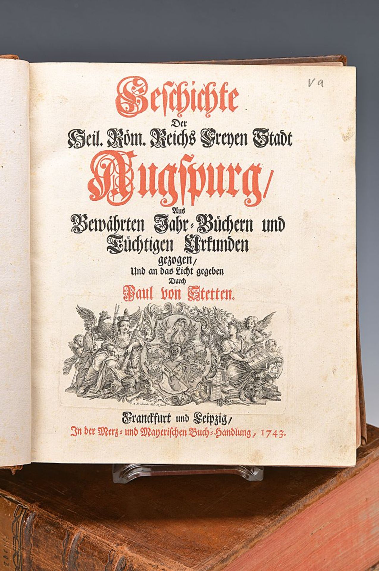 Paul von Stetten: Geschichte der Heil. Röm. Reichs freyen Stadt Augspurg, erster und zweiter