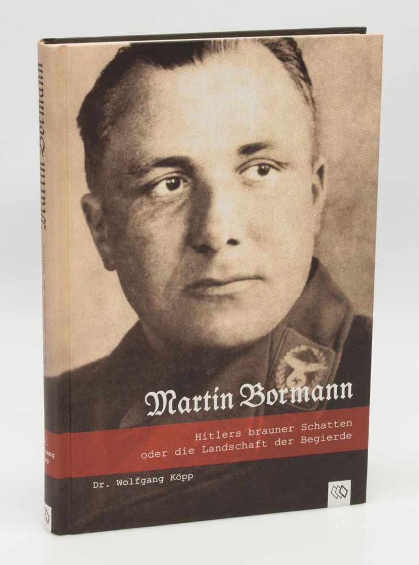 Dr. Wolfgang Köpp„Martin Bormann“ - Hitlers brauner Schatten oder die Legende der Begierde,