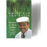Dickie Bird signed White cap and bails - adventures of a much travelled umpire hardback book. Signed