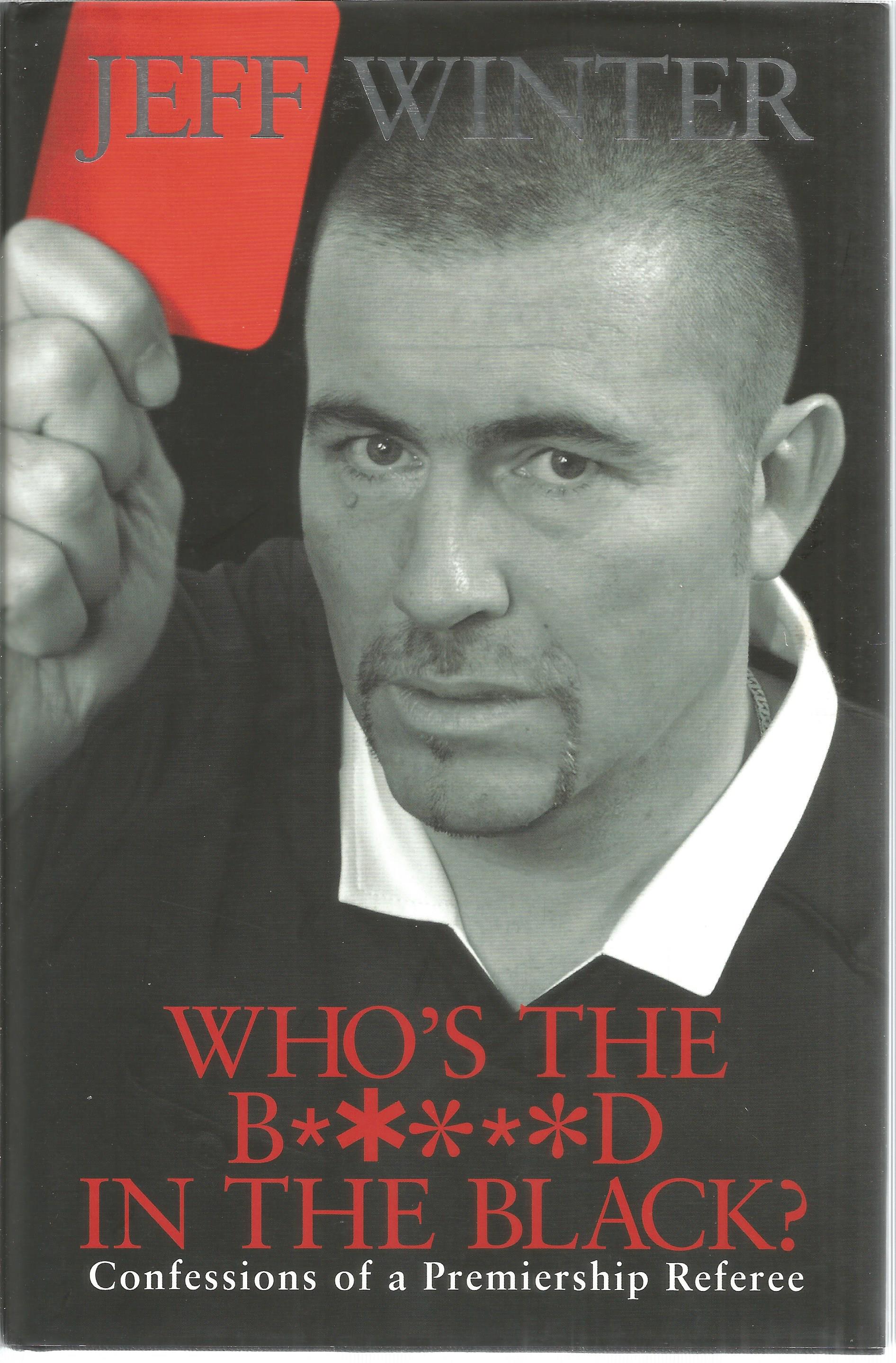 Jeff Winter signed hardback book titled Whos The B****D in the Black Confessions of a Premiership