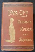 [FAVELL LEE MORTIMER]: FAR OFF PART II OCEANIA, AFRICA AND AMERICA DESCRIBED..., London, Longmans,