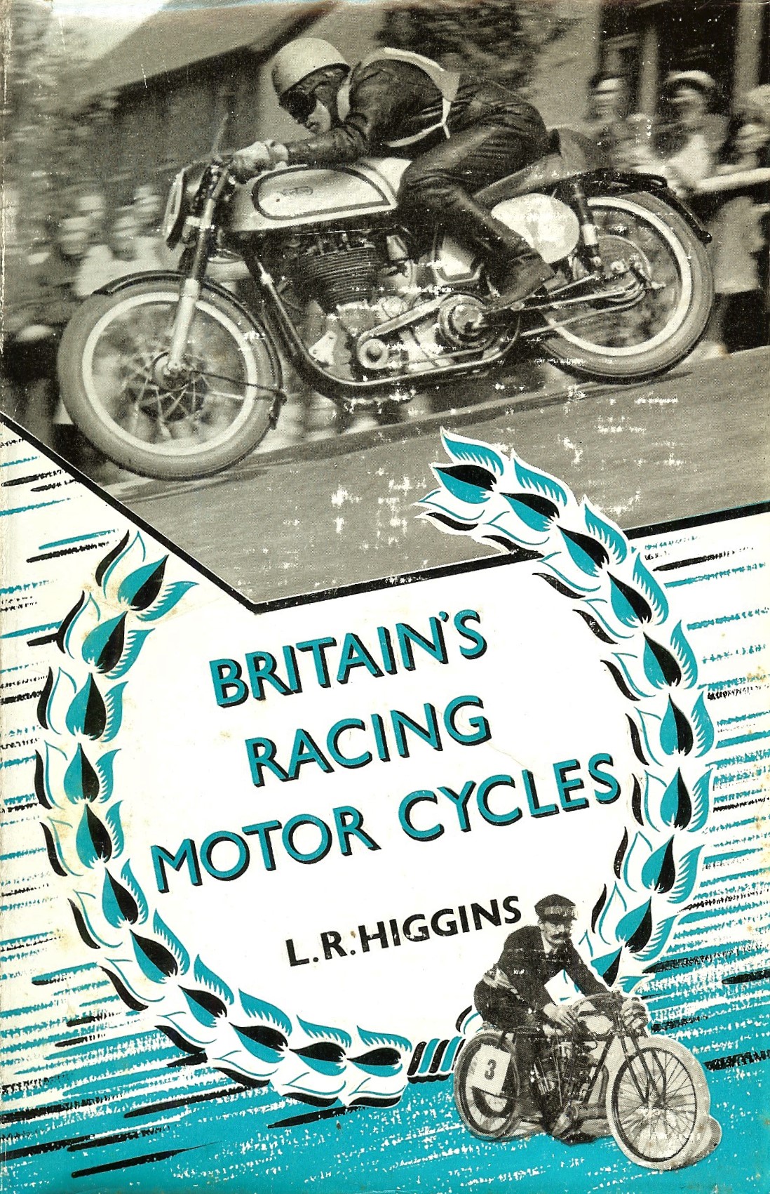 BRITAIN'S RACING MOTOR CYCLES BY L.R, HIGGINS. BROOKLANDS T.T. FORGOTTEN MAKES ETC.