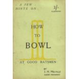 CRICKET - HOW TO BOWL AT GOOD BATSMEN BY H.J. MELVILLE SCOTTISH INTERNATIONAL
