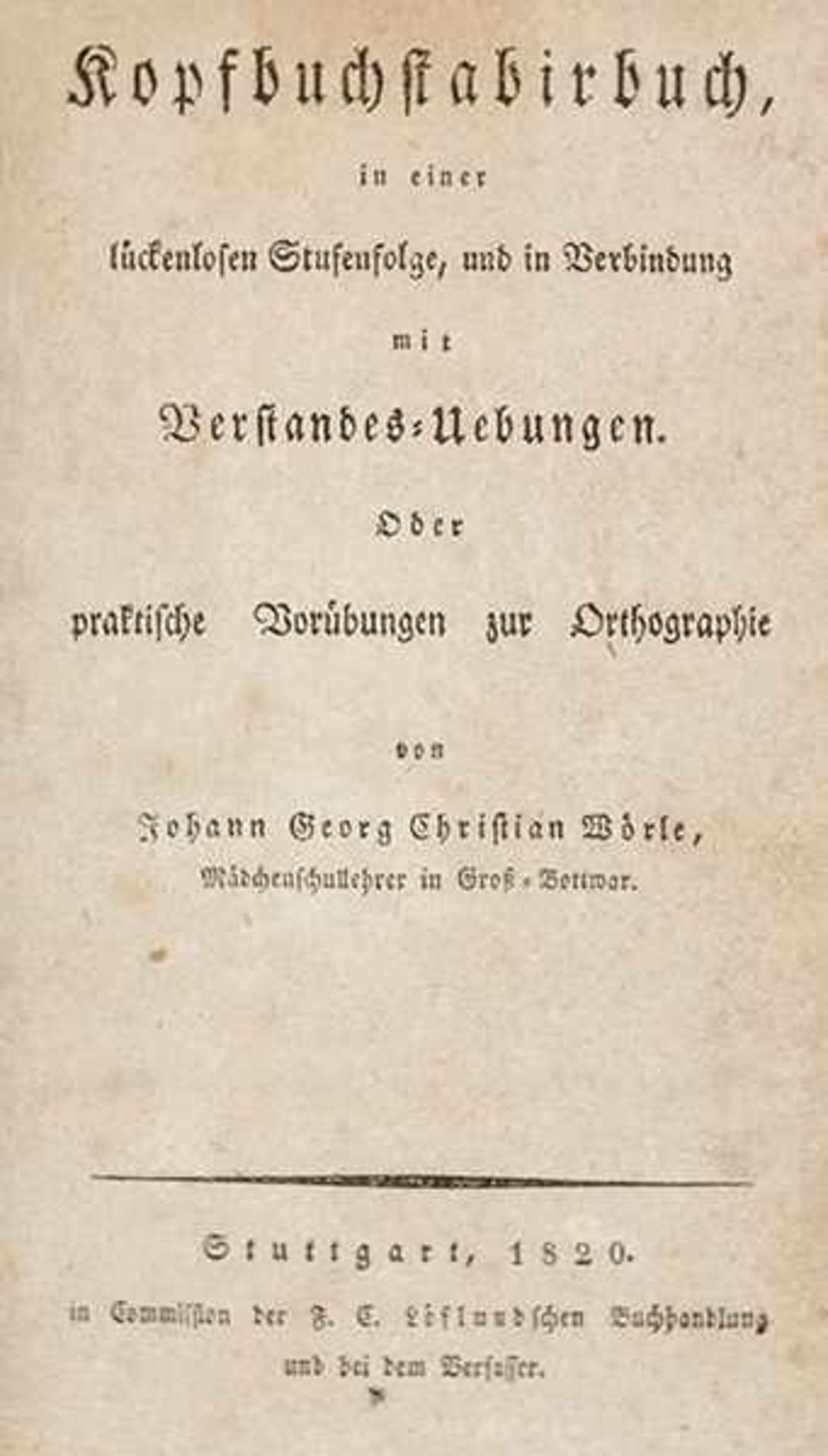 Wörle, Johann Georg Christian. Kopfbuchstabirbuch in einer lückenlosen Stufenfolge, und in