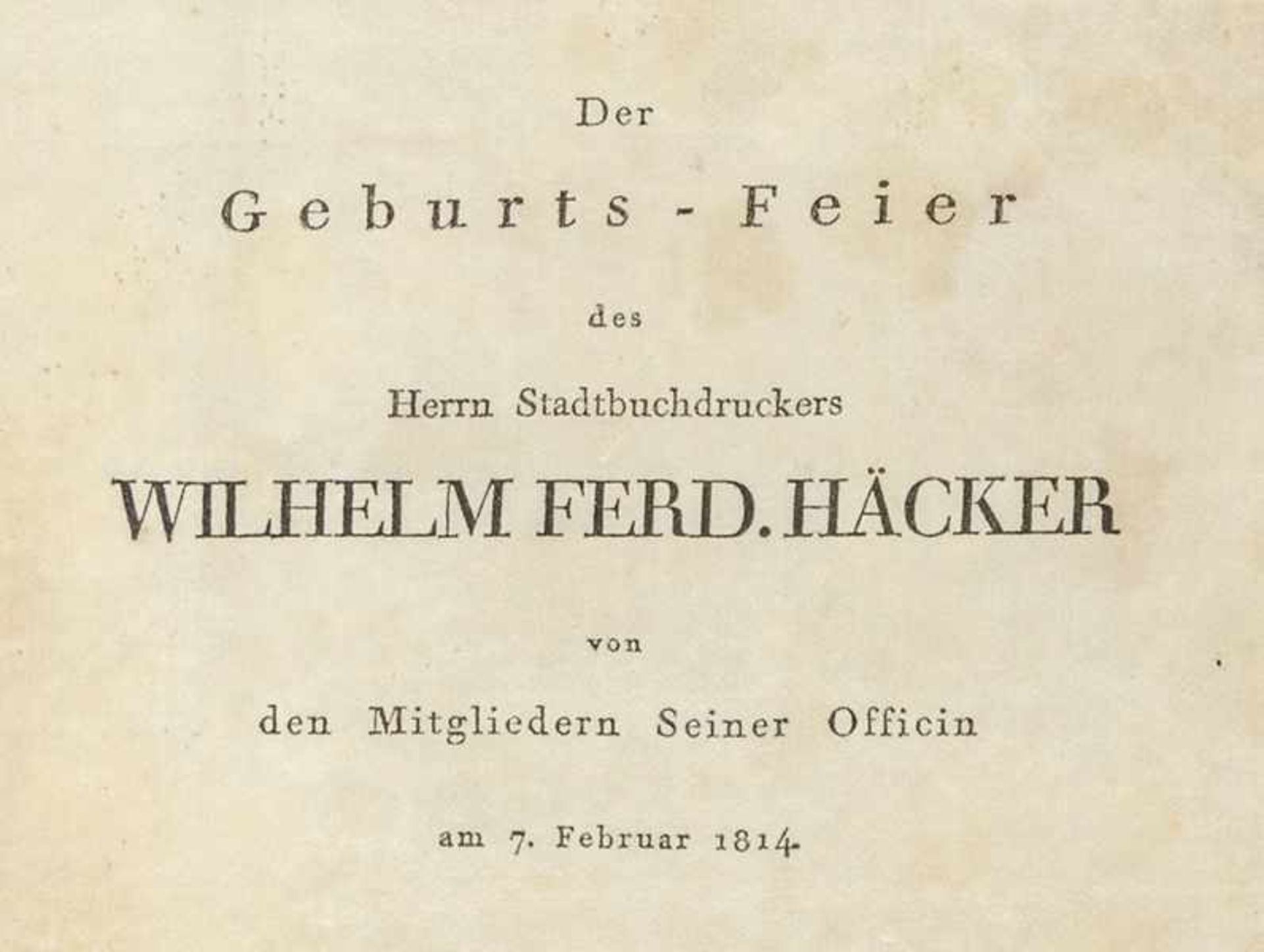 Häcker, Wilhelm Ferdinand - - Der Geburts-Feier des Herrn Stadtbuchdruckers Wilhelm Ferd. Häcker von - Bild 2 aus 2