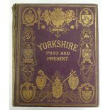 YORKSHIRE, PAST AND PRESENT, 4 VOLS, FOLIO Pictorial cloth.