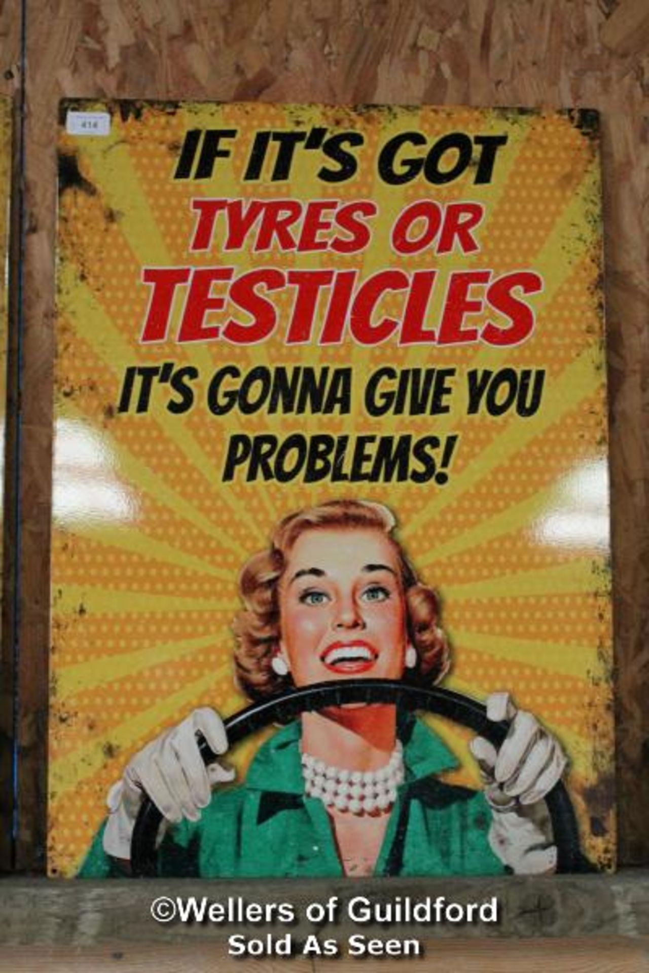 *IF ITS GOT TYRES OR TESTICLES ITS GONNA GIVE YOU PROBLEMS METAL SIGN 19.5"X27.52