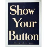 War Poster Show Your Button Victory Liberty Loan WWI USA