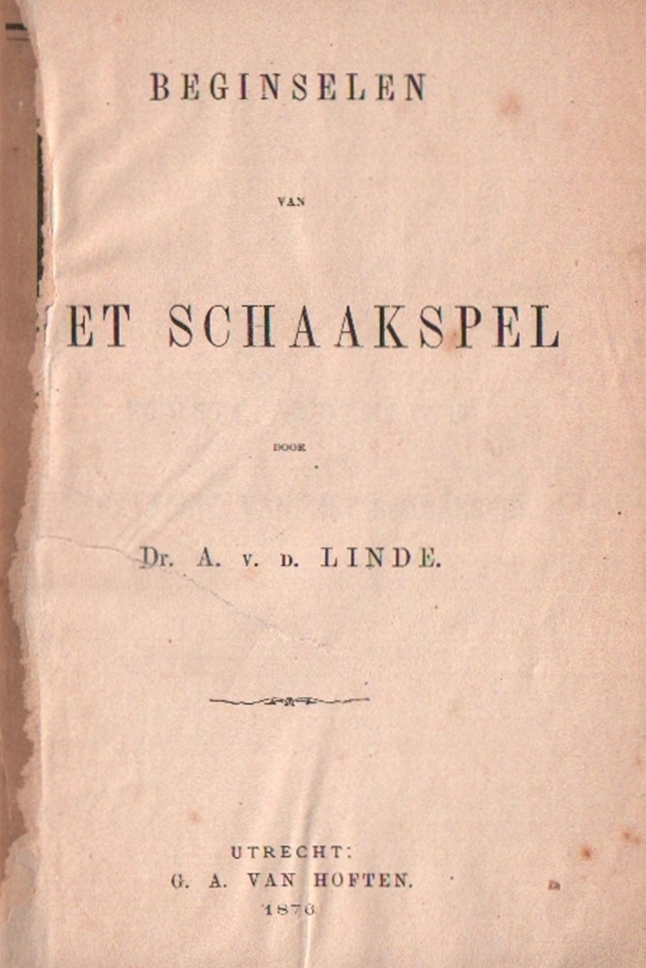 Linde, A. v. d. Beginselen van het schaakspel. Utrecht, Van Hoften, 1876. 8°. Mit vielen Diagrammen 
