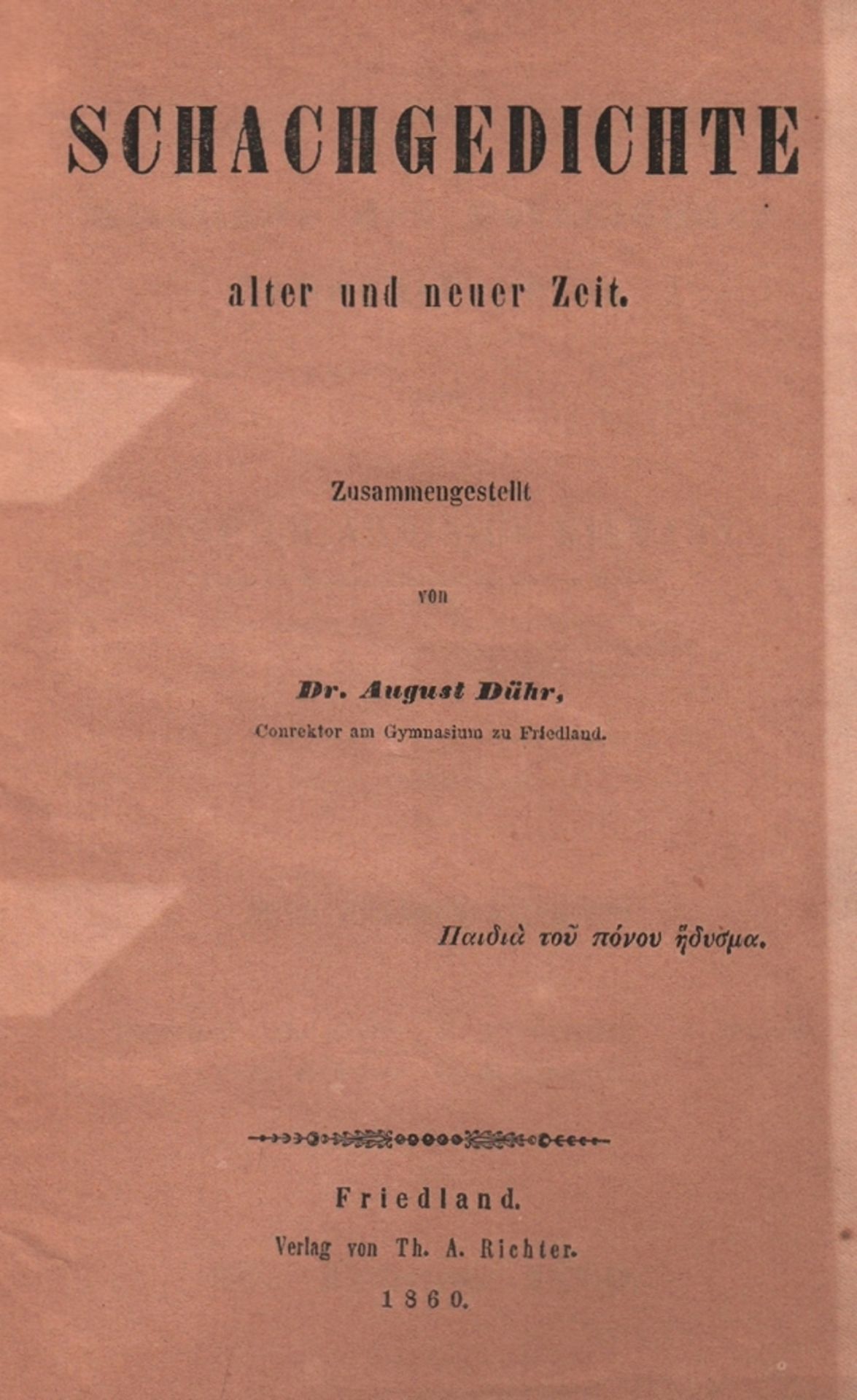 Dühr, August. Schachgedichte alter und neuer Zeit. Zusammengestellt. Friedland, Richter, 1860. 8°.